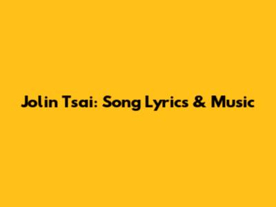 Jolin Tsai: Song Lyrics & Music