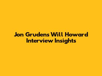 Jon Gruden's Will Howard Interview Insights