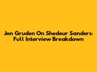 Jon Gruden On Shedeur Sanders: Full Interview Breakdown