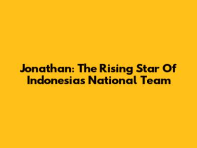 Jonathan: The Rising Star Of Indonesia's National Team