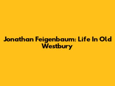 Jonathan Feigenbaum: Life In Old Westbury