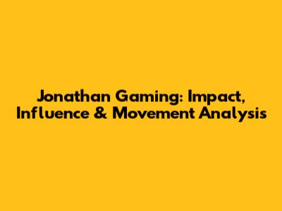 Jonathan Gaming: Impact, Influence & Movement Analysis