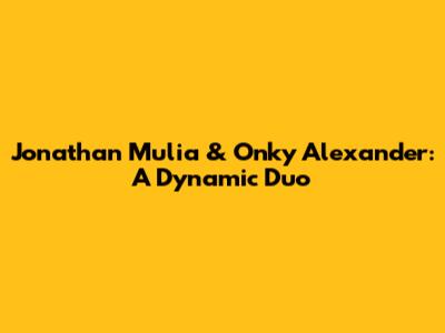 Jonathan Mulia & Onky Alexander: A Dynamic Duo