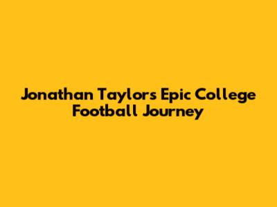 Jonathan Taylor's Epic College Football Journey