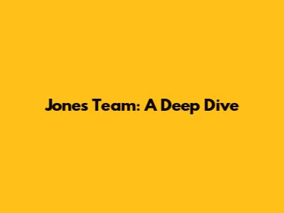 Jones Team: A Deep Dive