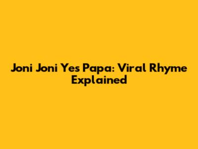 Joni Joni Yes Papa: Viral Rhyme Explained