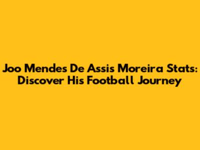 Joo Mendes De Assis Moreira Stats: Discover His Football Journey