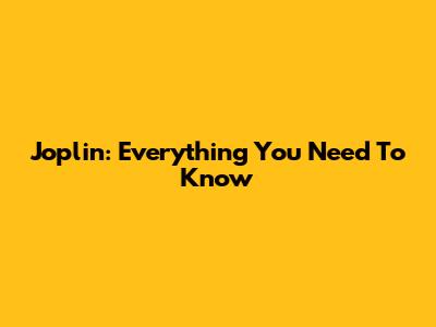 Joplin: Everything You Need To Know