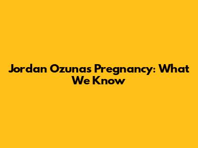Jordan Ozuna's Pregnancy: What We Know