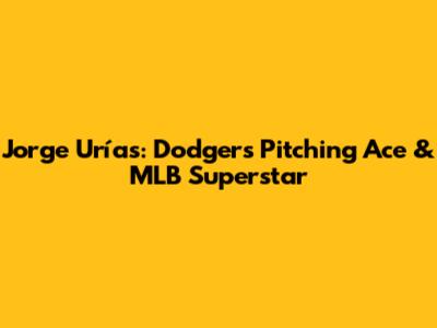 Jorge Urías: Dodgers' Pitching Ace & MLB Superstar