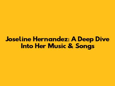 Joseline Hernandez: A Deep Dive Into Her Music & Songs