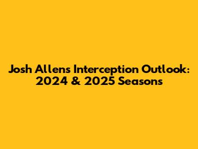 Josh Allen's Interception Outlook: 2024 & 2025 Seasons
