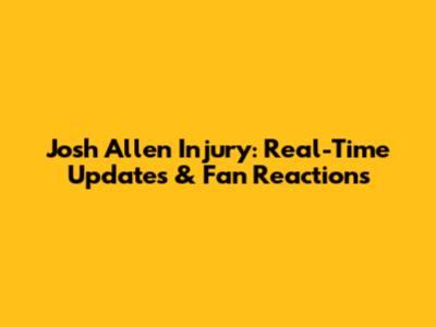 Josh Allen Injury: Real-Time Updates & Fan Reactions