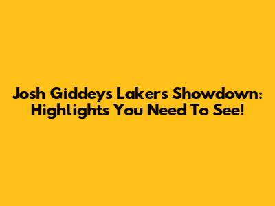Josh Giddey's Lakers Showdown: Highlights You Need To See!