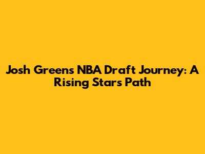 Josh Green's NBA Draft Journey: A Rising Star's Path
