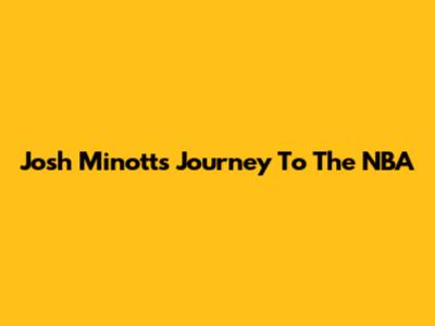 Josh Minott's Journey To The NBA