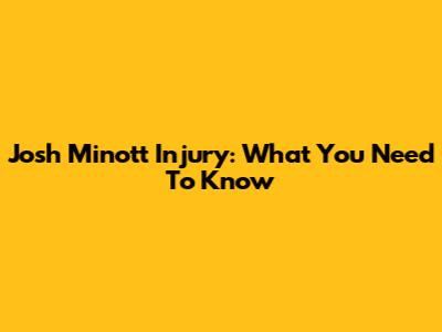 Josh Minott Injury: What You Need To Know