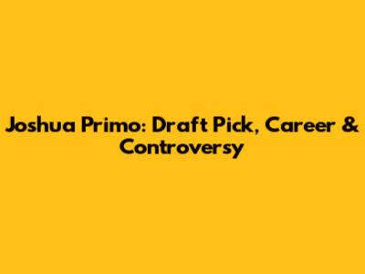 Joshua Primo: Draft Pick, Career & Controversy