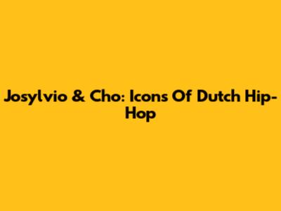 Josylvio & Cho: Icons Of Dutch Hip-Hop