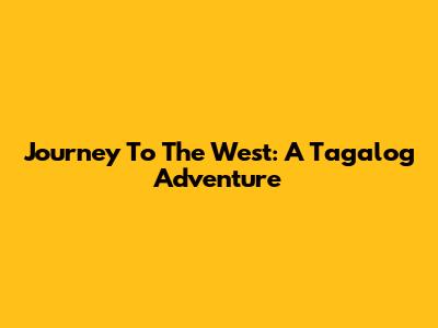 Journey To The West: A Tagalog Adventure