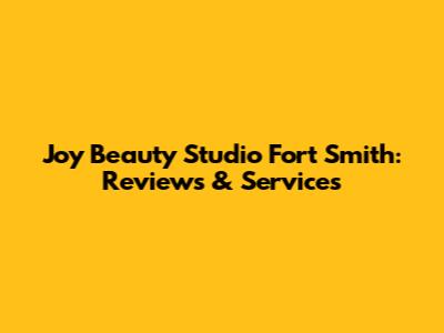 Joy Beauty Studio Fort Smith: Reviews & Services