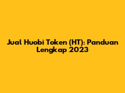 Jual Huobi Token (HT): Panduan Lengkap 2023
