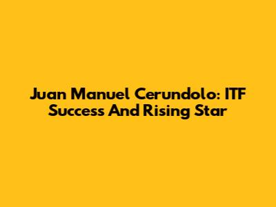 Juan Manuel Cerundolo: ITF Success And Rising Star