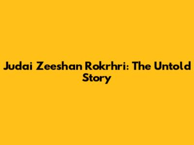 Judai Zeeshan Rokrhri: The Untold Story