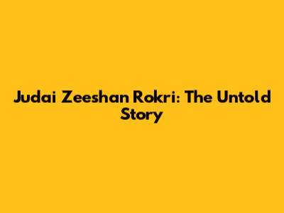 Judai Zeeshan Rokri: The Untold Story
