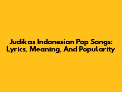 Judika's Indonesian Pop Songs: Lyrics, Meaning, And Popularity