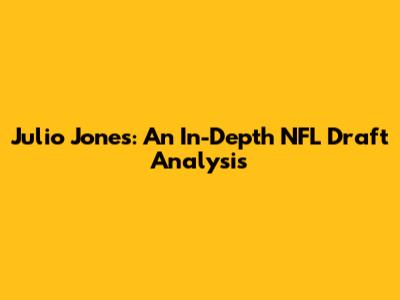 Julio Jones: An In-Depth NFL Draft Analysis