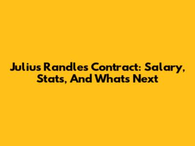 Julius Randle's Contract: Salary, Stats, And What's Next