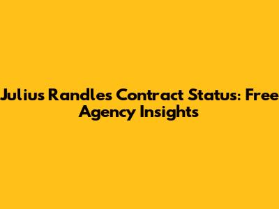 Julius Randle's Contract Status: Free Agency Insights
