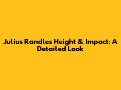 Julius Randle's Height & Impact: A Detailed Look