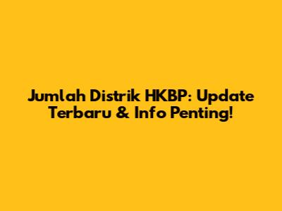 Jumlah Distrik HKBP: Update Terbaru & Info Penting!
