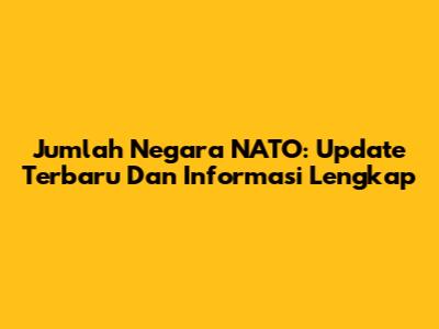 Jumlah Negara NATO: Update Terbaru Dan Informasi Lengkap