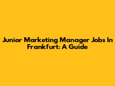Junior Marketing Manager Jobs In Frankfurt: A Guide