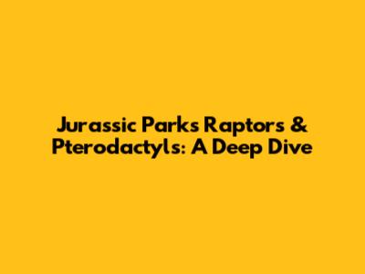 Jurassic Park's Raptors & Pterodactyls: A Deep Dive