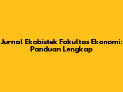 Jurnal Ekobistek Fakultas Ekonomi: Panduan Lengkap