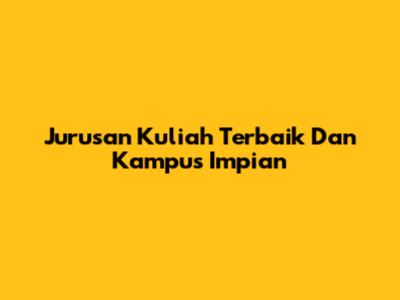 Jurusan Kuliah Terbaik Dan Kampus Impian