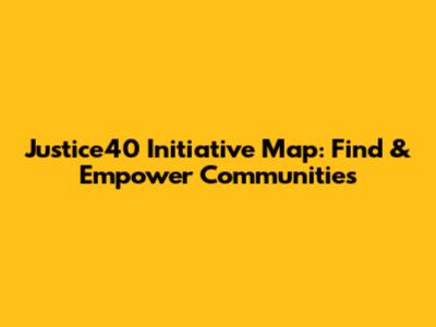 Justice40 Initiative Map: Find & Empower Communities
