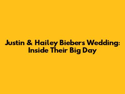 Justin & Hailey Bieber's Wedding: Inside Their Big Day