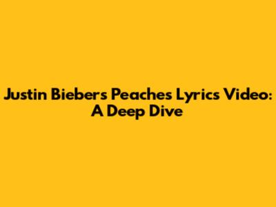 Justin Bieber's "Peaches" Lyrics Video: A Deep Dive