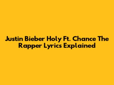 Justin Bieber Holy Ft. Chance The Rapper Lyrics Explained