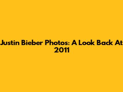 Justin Bieber Photos: A Look Back At 2011