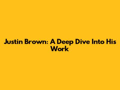 Justin Brown: A Deep Dive Into His Work