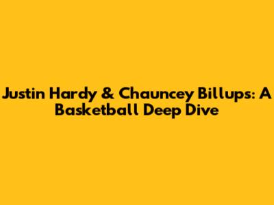 Justin Hardy & Chauncey Billups: A Basketball Deep Dive