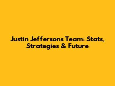 Justin Jefferson's Team: Stats, Strategies & Future
