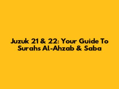 Juzuk 21 & 22: Your Guide To Surahs Al-Ahzab & Saba