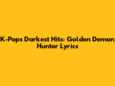 K-Pop's Darkest Hits: Golden Demon Hunter Lyrics